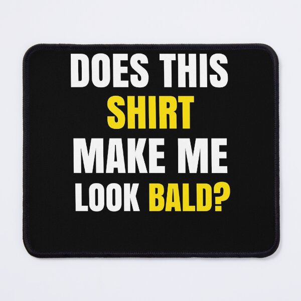 Item preview, Does This Shirt Make Me Look Bald? designed and sold by Club7Studios.