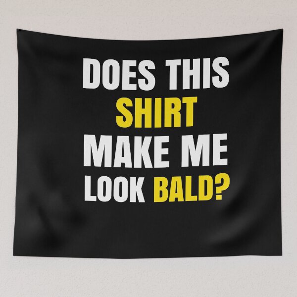 Item preview, Does This Shirt Make Me Look Bald? designed and sold by Club7Studios.