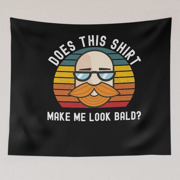 Item preview, Does This Shirt Make Me Look Bald? designed and sold by Club7Studios.