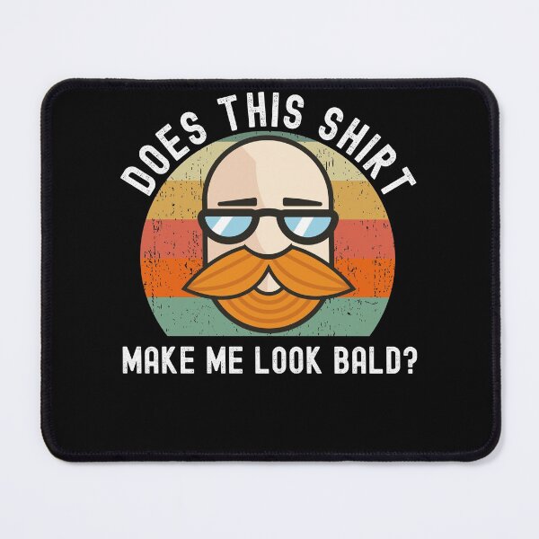 Item preview, Does This Shirt Make Me Look Bald? designed and sold by Club7Studios.