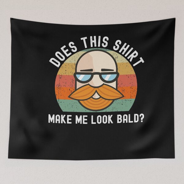 Item preview, Does This Shirt Make Me Look Bald? designed and sold by Club7Studios.