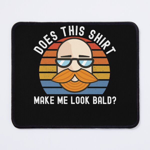 Item preview, Does This Shirt Make Me Look Bald? designed and sold by Club7Studios.