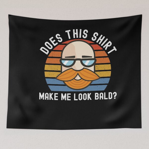 Item preview, Does This Shirt Make Me Look Bald? designed and sold by Club7Studios.