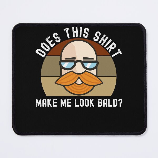 Item preview, Does This Shirt Make Me Look Bald? designed and sold by Club7Studios.