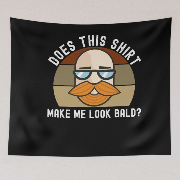 Item preview, Does This Shirt Make Me Look Bald? designed and sold by Club7Studios.