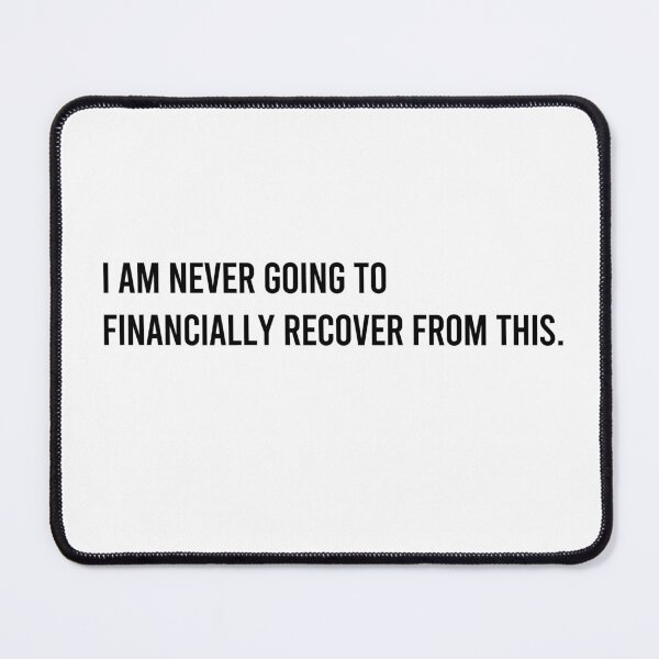 Item preview, I am never going to financially recover from this designed and sold by LeashUndone.