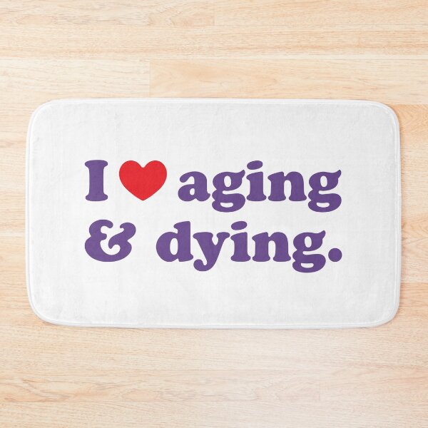 Item preview, I <3 Aging & Dying designed and sold by Sarahdesign.
