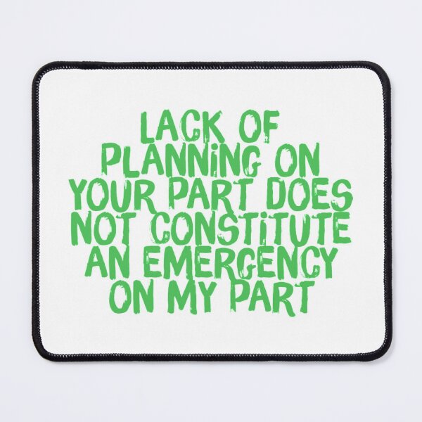 Item preview, Lack Of Planning On Your Part Does Not Constitute an emergency On My Part designed and sold by CasualDragon.