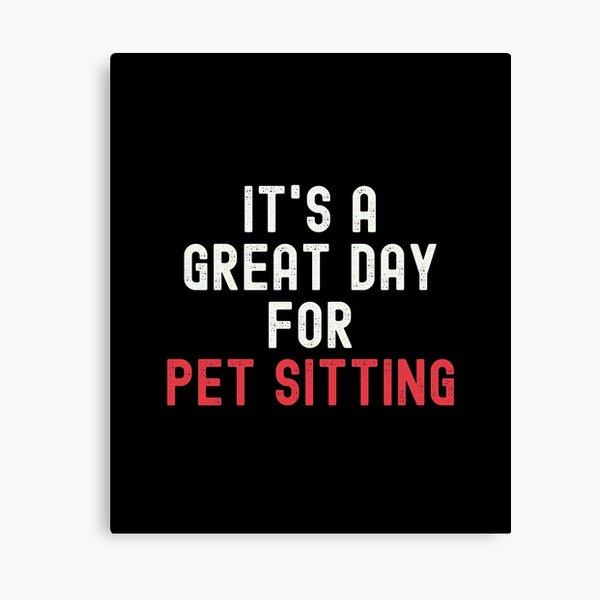 Item preview, It's a Great Day for Pet Sitting designed and sold by kindxinn.