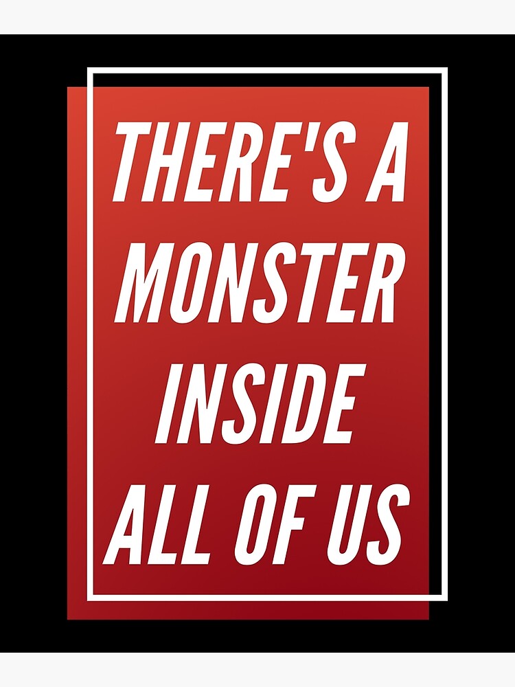 "There's A Monster Inside All Of Us" Poster for Sale by RmeenaArt