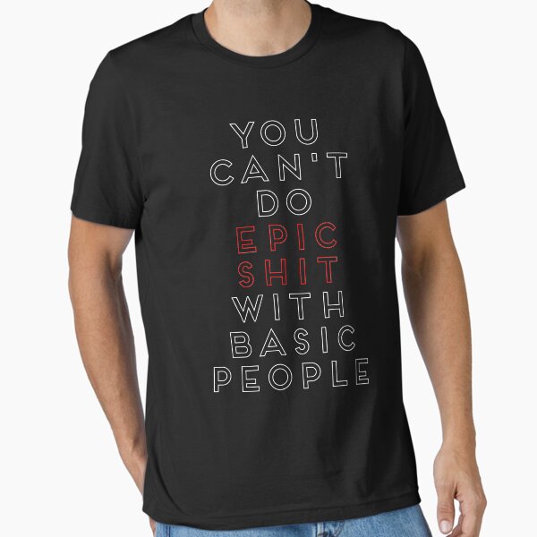 Item preview, You Can't Do Epic Shit With Basic People designed and sold by Flippant Shirts.