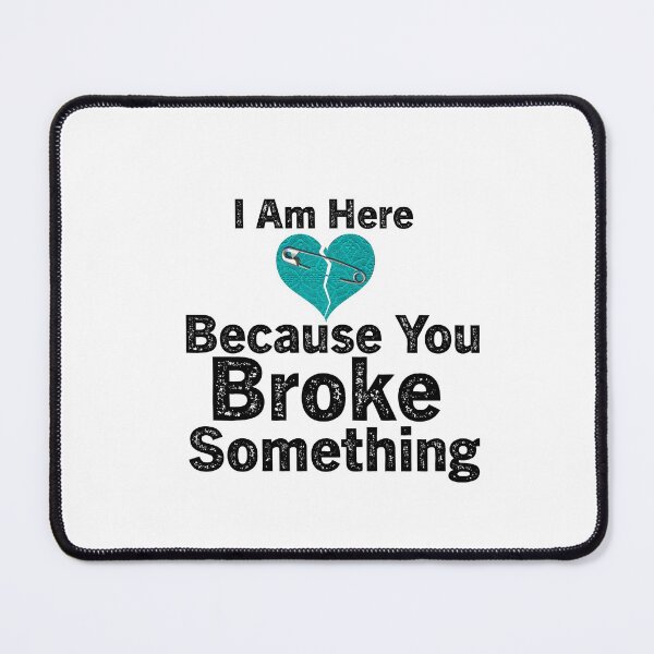 Item preview, I Am Here Because You Broke Something designed and sold by aliaiffa.