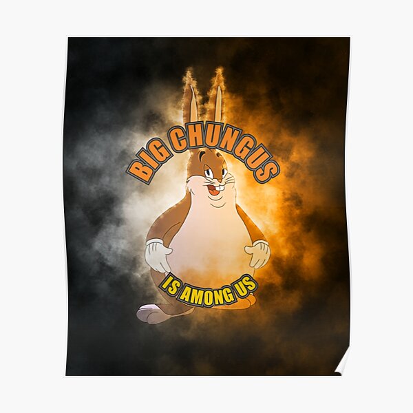 Big Chungus Is Among Us Poster For Sale By Mrbeesart Redbubble