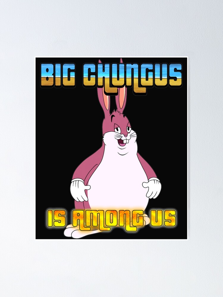 Big Chungus Is Among Us Poster For Sale By Tekknooutf