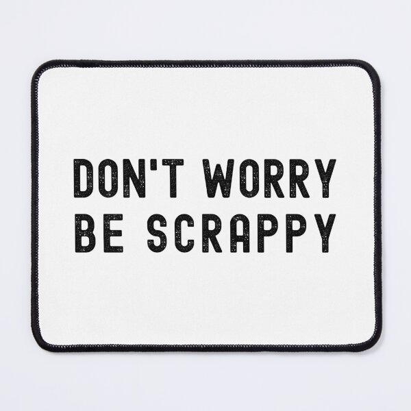 Item preview, DON’T WORRY, BE SCRAPPY! designed and sold by Kevin de La Tour.