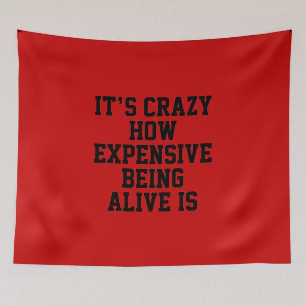 Item preview, funny sarcastic offended saying IT'S CRAZY HOW EXPENSIVE BEING ALIVE IS quote gift  Birthday Meme Girlfriend boyfriend designed and sold by joygift369.