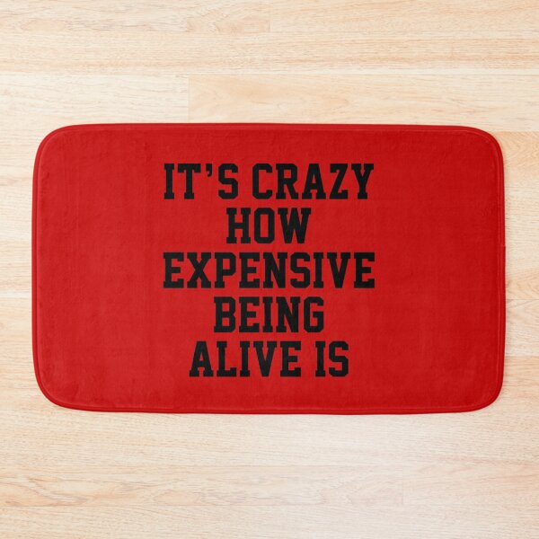 Item preview, funny sarcastic offended saying IT'S CRAZY HOW EXPENSIVE BEING ALIVE IS quote gift  Birthday Meme Girlfriend boyfriend designed and sold by joygift369.
