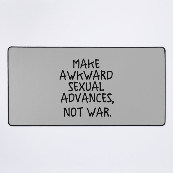 Item preview, sarcastic offended saying MAKE AWKWard ADVANCES, NOT WAR quote gift Birthday Meme Girlfriend boyfriend designed and sold by joygift369.
