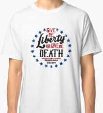 Give Me Liberty Or Give Me Death but Preferably Liberty Classic T-Shirt