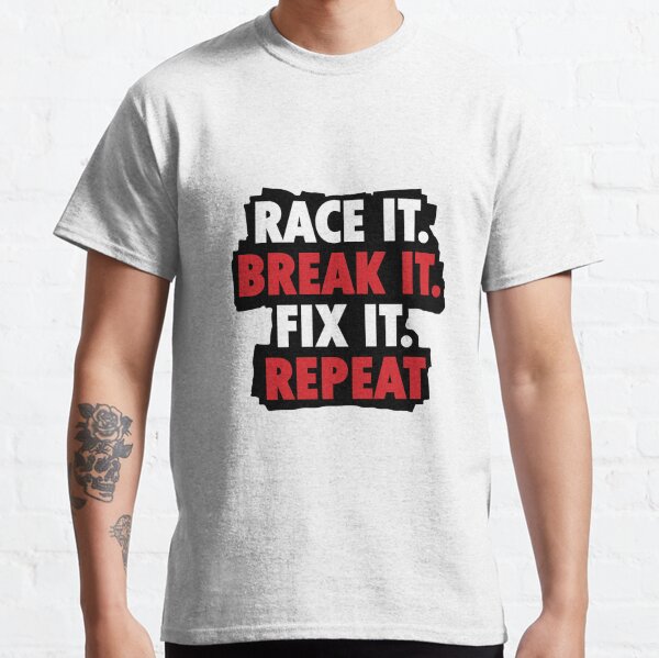 Race it break it fix it repeat Classic T-Shirt