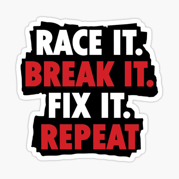 Race it break it fix it repeat Sticker