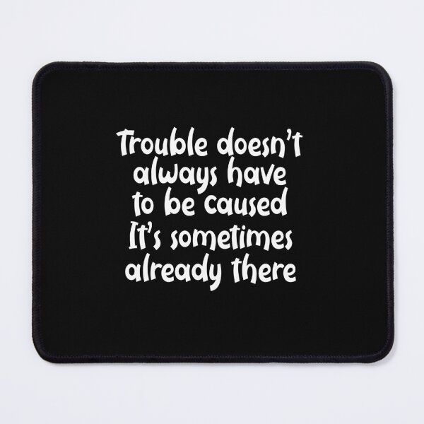 Item preview, Trouble doesn’t always have to be caused. It’s sometimes already there designed and sold by SometimesFishy.