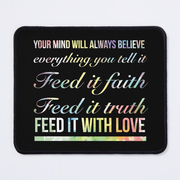 Item preview, Your Mind Will Always Believe Everything You Tell It, Feed It With Faith, Feed It Truth, Feed It With Love. - Meaningful Positive Wisdom designed and sold by Delandor.