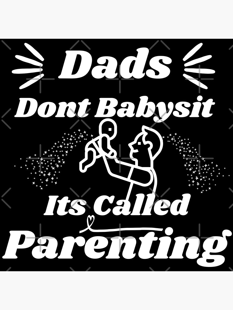 "Dads Dont Babysit Its Called Parenting" Poster for Sale by Joyamotion