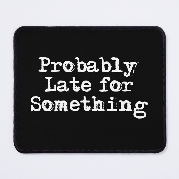 Item preview, Probably Late for Something designed and sold by MelsPlace.