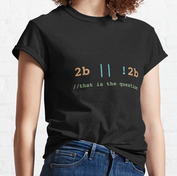2B or !2B That is the Question Classic T-Shirt