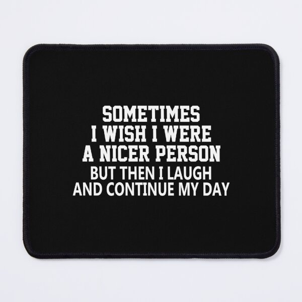 Item preview, funny sarcastic offended saying SOMETIMES I WISH I WERE A NICER PERSON quote gift Birthday Meme Girlfriend boyfriend designed and sold by joygift369.