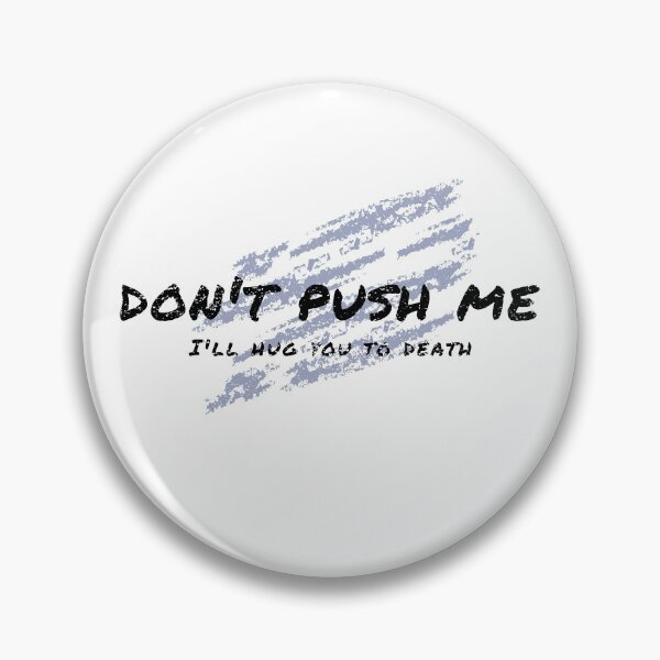 Item preview, Don't Push Me I'll Hug You To Death designed and sold by spokoandstuff.