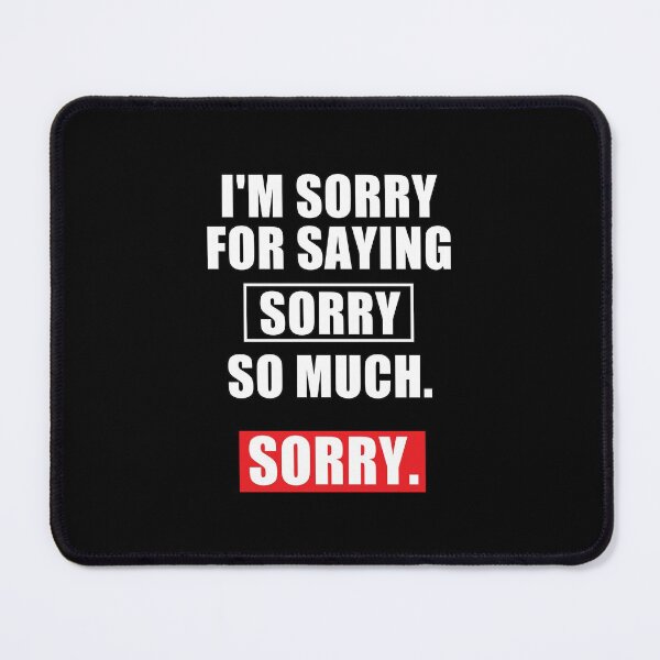 Item preview, funny sarcastic offended saying I'M SORRY FOR SAYING SORRY SO MUCH  gift  Birthday Meme Girlfriend boyfriend designed and sold by joygift369.