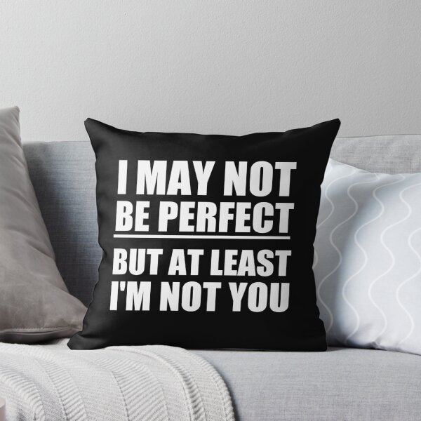 Item preview, funny sarcastic offended saying  I MAY NOT BE PERFECT BUT AT LEAST I'M NOT YOU gift  Birthday Meme Girlfriend boyfriend designed and sold by joygift369.