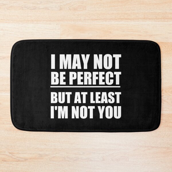 Item preview, funny sarcastic offended saying  I MAY NOT BE PERFECT BUT AT LEAST I'M NOT YOU gift  Birthday Meme Girlfriend boyfriend designed and sold by joygift369.