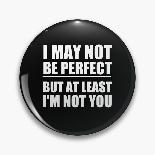 Item preview, funny sarcastic offended saying  I MAY NOT BE PERFECT BUT AT LEAST I'M NOT YOU gift  Birthday Meme Girlfriend boyfriend designed and sold by joygift369.