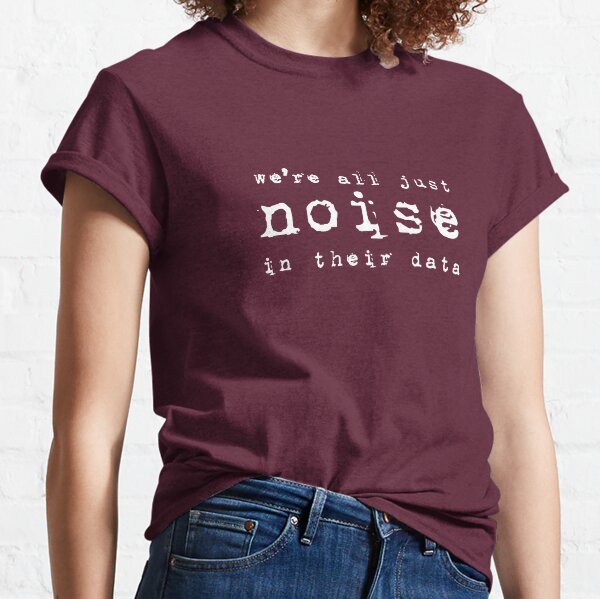 noise in their data Classic T-Shirt