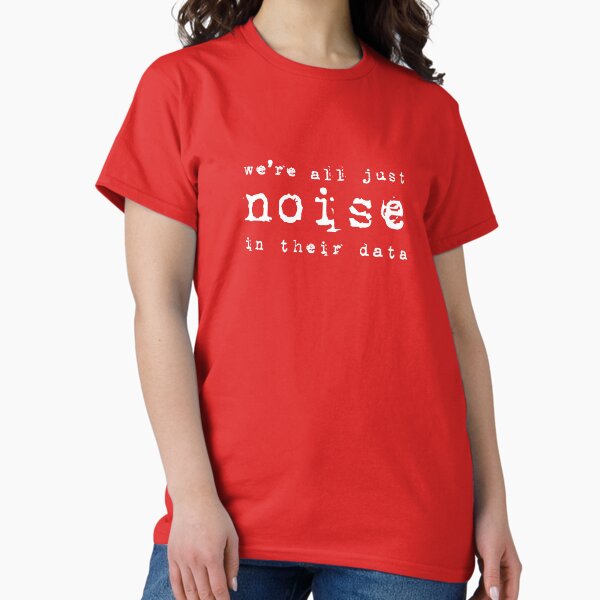 noise in their data Classic T-Shirt
