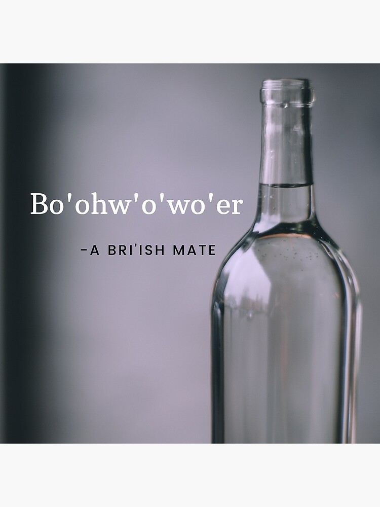 Bottle of Water - Sarcastic Bo'Oh'O'Wa'er British Accent - British