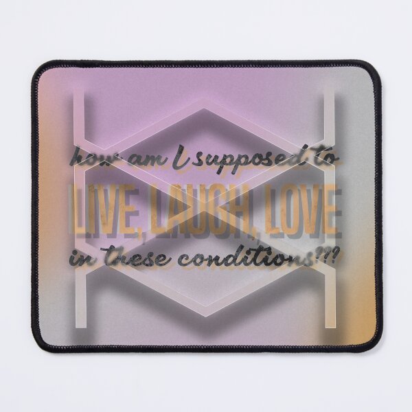 Item preview, how am I supposed to LIVE, LAUGH, LOVE in these conditions? designed and sold by mensijazavcevic.