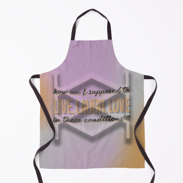 Item preview, how am I supposed to LIVE, LAUGH, LOVE  in these conditions? designed and sold by mensijazavcevic.