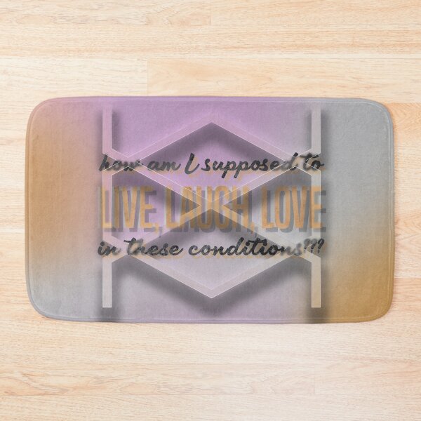 Item preview, how am I supposed to LIVE, LAUGH, LOVE  in these conditions? designed and sold by mensijazavcevic.