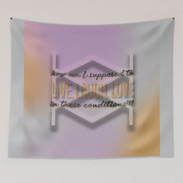 Item preview, how am I supposed to LIVE, LAUGH, LOVE  in these conditions? designed and sold by mensijazavcevic.