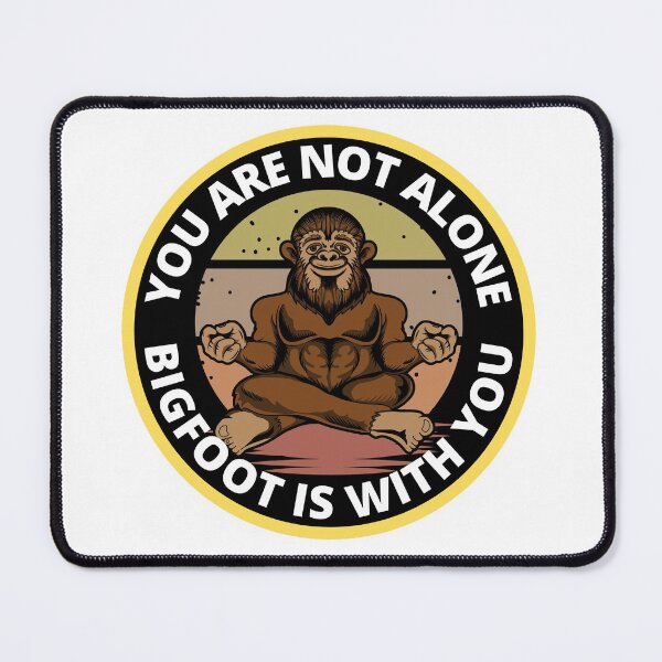 Item preview, You Are Not Alone Bigfoot Is With You Funny designed and sold by RGRamsey.