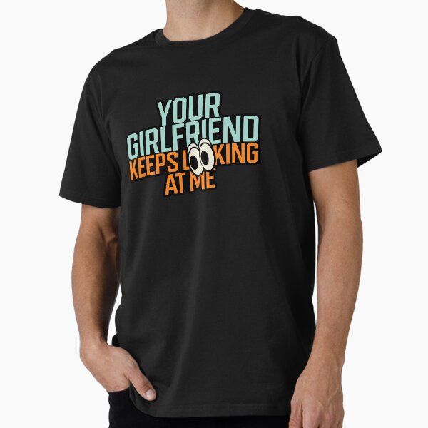 Item preview, Your Girlfriend Keeps Looking at Me designed and sold by venthevand0904.