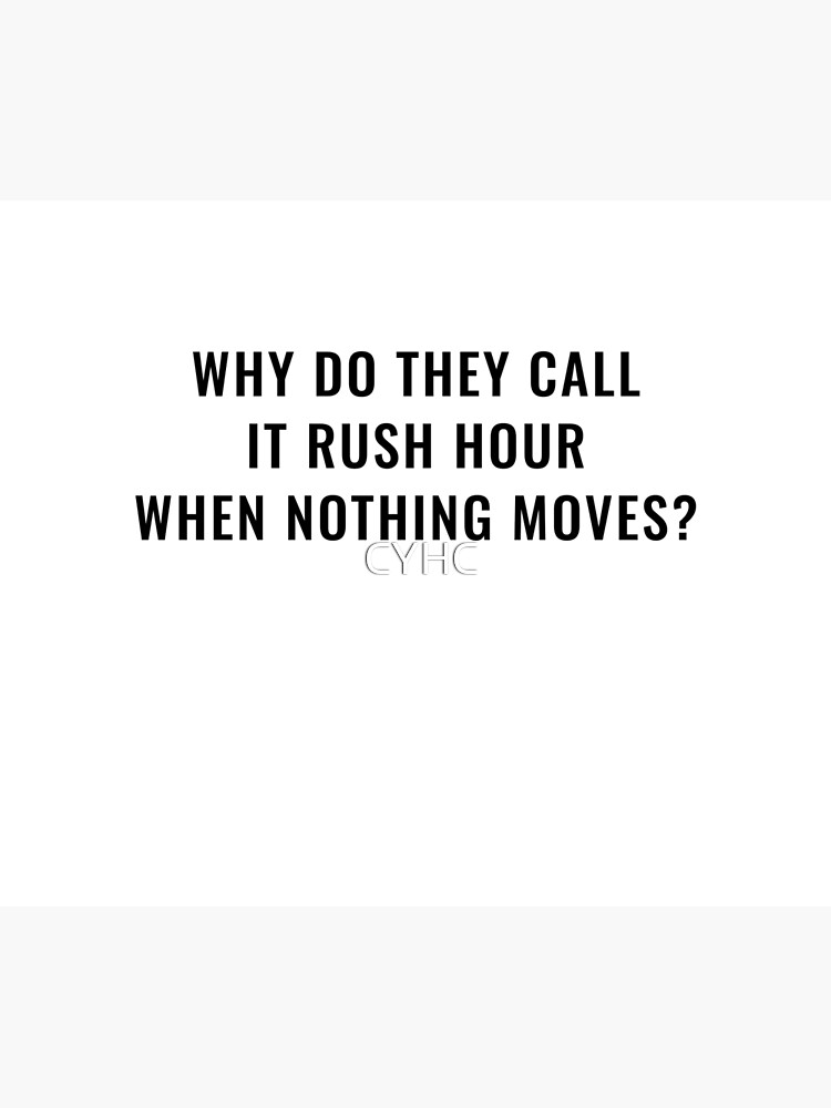 why-do-they-call-it-rush-hour-when-nothing-moves-black-font-poster