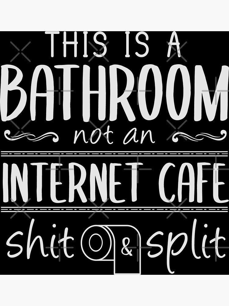 this-is-a-bathroom-not-an-internet-cafe-shit-split-poster-by