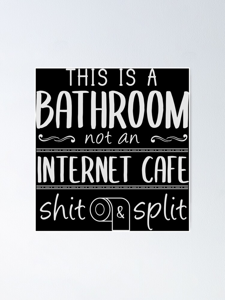 this-is-a-bathroom-not-an-internet-cafe-shit-split-poster-by