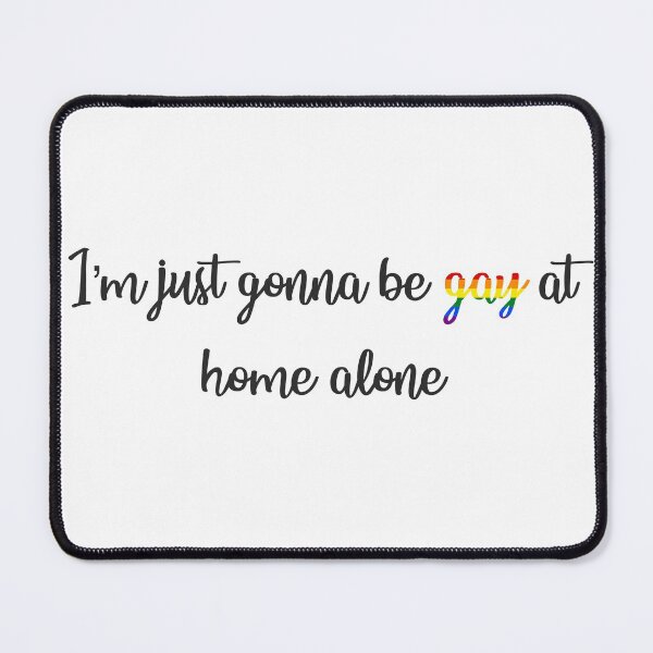 Item preview, I'm Just Gonna Be Gay At Home Alone designed and sold by Kai Buro.