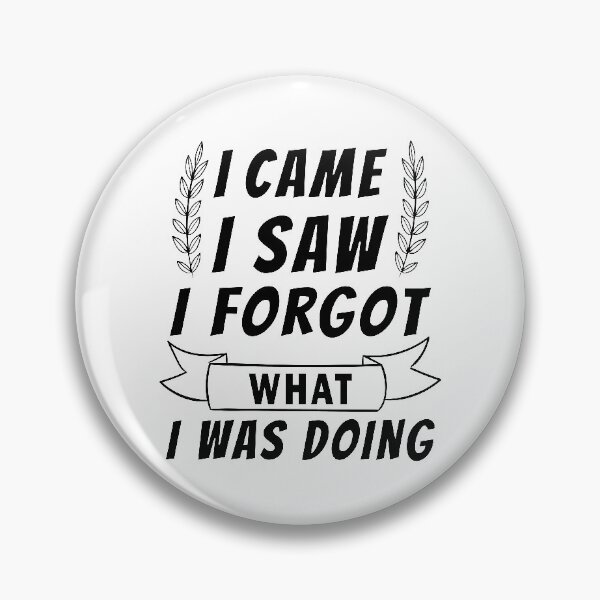 Item preview, I Came I Saw I Forgot What I was Doing designed and sold by Graphicista.